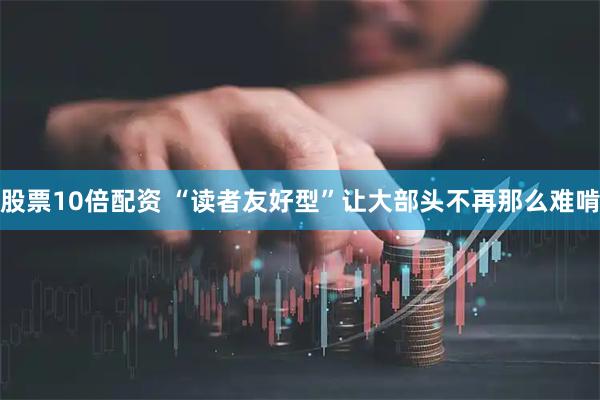 股票10倍配资 “读者友好型”让大部头不再那么难啃