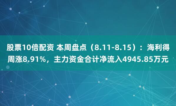 股票10倍配资 本周盘点（8.11-8.15）：海利得周涨8.91%，主力资金合计净流入4945.85万元